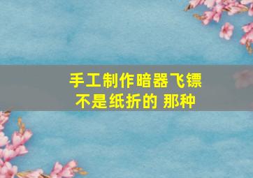 手工制作暗器飞镖不是纸折的 那种